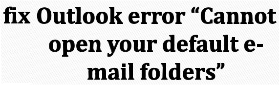 outlook 2007 cannot open your default email folders