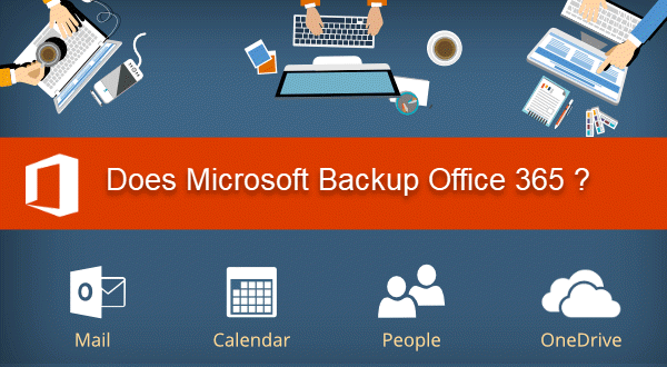 Does Microsoft Backup Office 365 Data : Read The Guide to Know