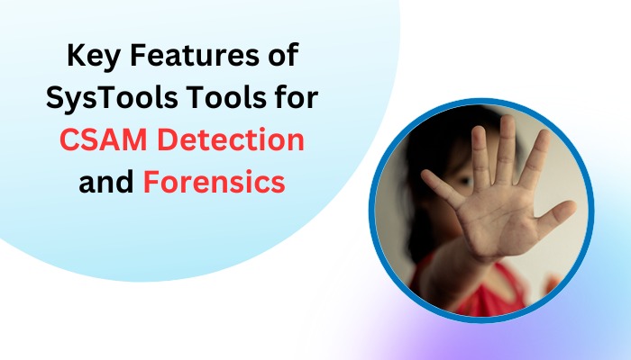 SysTools Tools for CSAM Detection: Key Features and Benefits